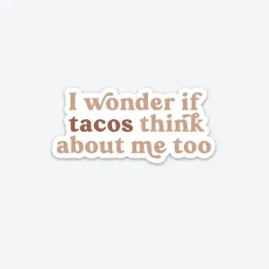 I Wonder If Tacos Think About Me Sticker