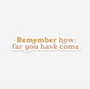 Remember How Far You've Come Sticker